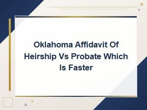Affidavit of Heirship Vs. Probate in Oklahoma: Speed